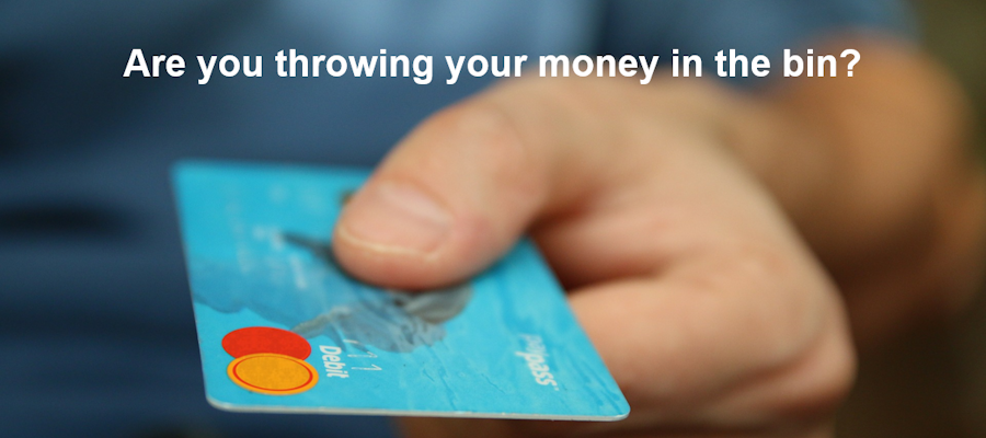 Are you throwing your money in the bin?
