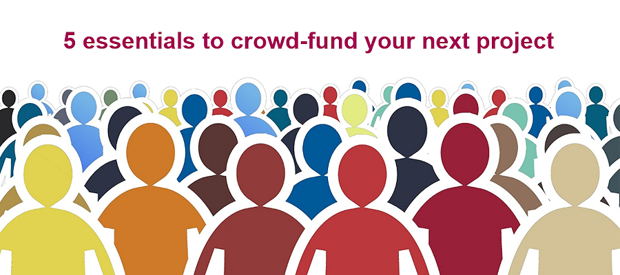 5 essentials to crowd-fund your next project